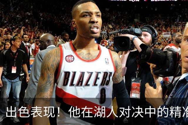 出色表现！他在湖人对决中的精准贡献